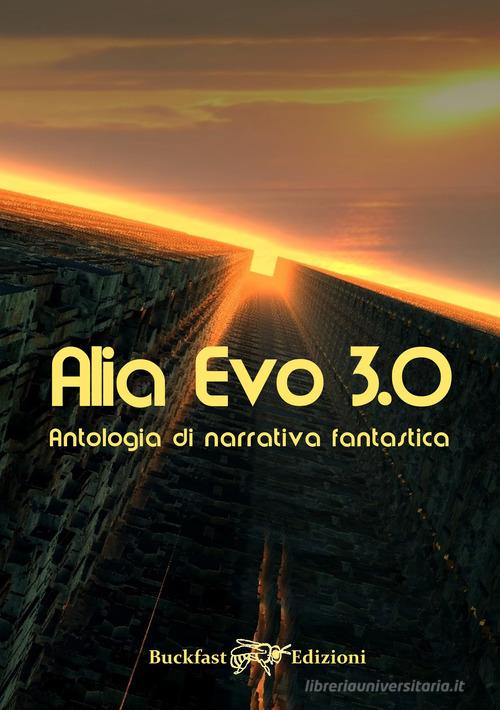 Alia Evo 3.0. Antologia di narrativa fantastica edito da Buckfast