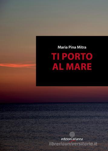 Ti porto al mare di Maria Pina Mitra edito da Arianna