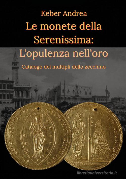 Le monete della Serenissima. L'opulenza nell'oro di Andrea Keber edito da Youcanprint