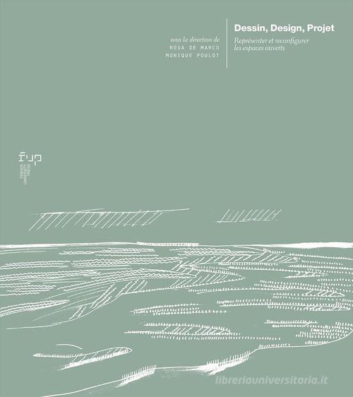 Dessin, design, projet. Représenter et reconfigurer les espaces ouverts edito da Firenze University Press