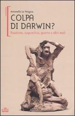 Colpa di Darwin? Razzismo, eugenetica, guerra e altri mali di Antonello La Vergata edito da UTET