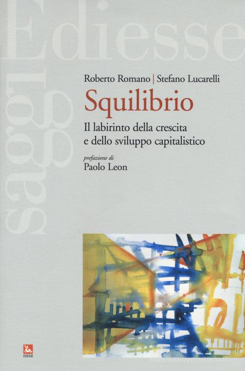 Squilibrio. Il labirinto della crescita e dello sviluppo capitalistico di Roberto Romano, Stefano Lucarelli edito da Futura