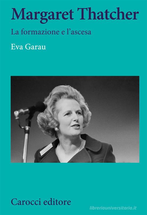 Margaret Thatcher. La formazione e l'ascesa di Eva Garau edito da Carocci