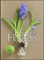 Food and flowers. Ediz. inglese di Donna Brown edito da Mondadori Electa