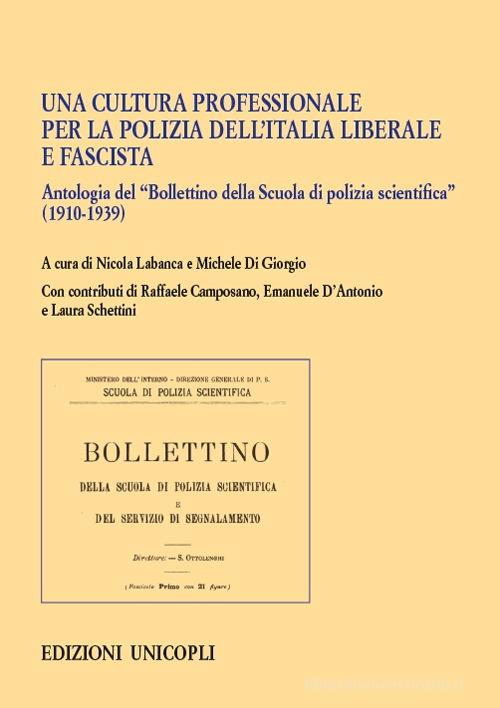 Una cultura professionale per la polizia dell'Italia liberale e fascista. Antologia del «Bollettino della Scuola di polizia scientifica» (1910-1939) edito da Unicopli