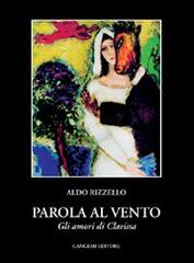 Parola al vento (gli amori di Clarissa) di Aldo Rizzello edito da Gangemi Editore