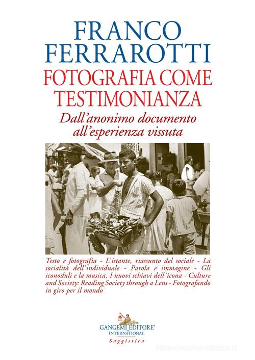 Fotografia come testimonianza. Dall'anonimo documento all'esperienza vissuta. Ediz. illustrata di Franco Ferrarotti edito da Gangemi Editore