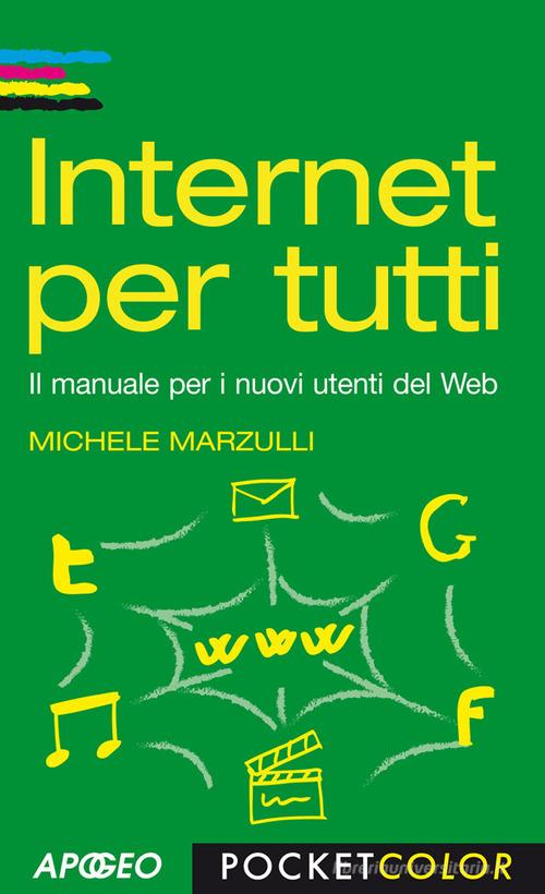 Internet per tutti. Il manuale per i nuovi utenti del Web di Michele Marzulli edito da Apogeo