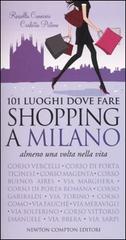 101 luoghi dove fare shopping a Milano almeno una volta nella vita di Rossella Canevari, Carlotta Pistone edito da Newton Compton