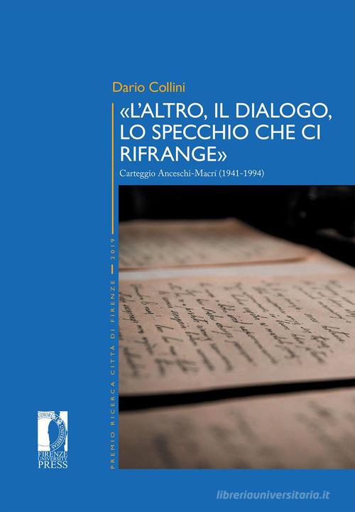 «L'altro, il dialogo, lo specchio che ci rifrange». Carteggio Anceschi-Macrí (1941-1994) di Dario Collini edito da Firenze University Press