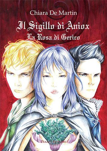 Il sigillo di Aniox. La rosa di Gerico di Chiara De Martin edito da Piazza Editore