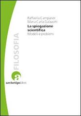 La spiegazione scientifica. Modelli e problemi di Raffaella Campaner, Maria Carla Galavotti edito da Archetipo Libri