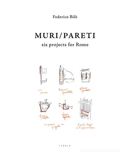 Muri/Pareti. Six projects for Rome. Ediz. italiana e inglese di Federico Bilò edito da Libria
