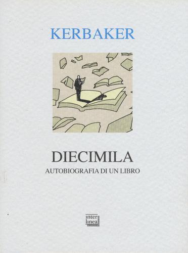Libro Diecimila. Autobiografia di un libro di Andrea Kerbaker Alia di Interlinea