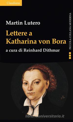 Lettere a Katharina von Bora di Martin Lutero edito da Claudiana