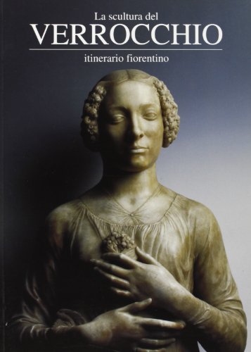 La scultura del Verrocchio. Itinerario fiorentino di Loretta Dolcini edito da Le Lettere