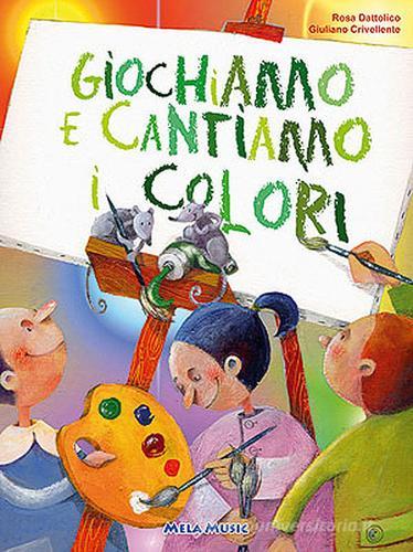 Giochiamo e cantiamo i colori. Con CD-ROM di Rosa Dattolico, Giuliano Crivellente edito da Mela Music