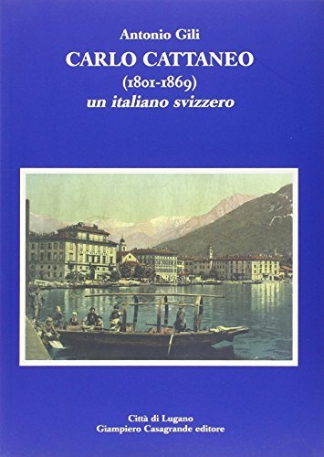 Carlo Cattaneo (1801-1869). Un italiano svizzero di Antonio Gili edito da Giampiero Casagrande editore