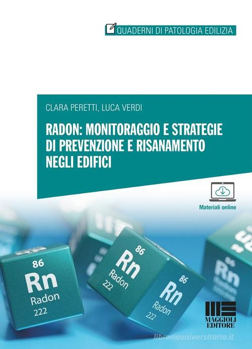Radon: monitoraggio e strategie di prevenzione e risanamento negli edifici. Con espansione online di Clara Peretti, Luca Verdi edito da Maggioli Editore