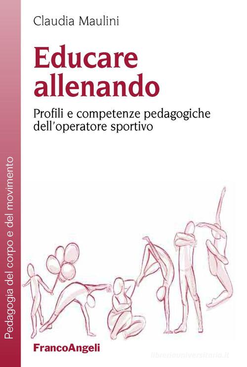 Educare allenando. Profili e competenze pedagogiche dell'operatore sportivo di Claudia Maulini edito da Franco Angeli