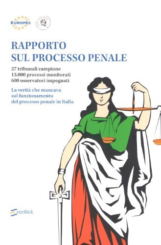 Rapporto sul processo penale. La verità che mancava sul funzionamento de processo penale in Italia edito da Eurilink