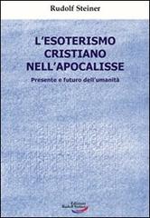 L' esoterismo cristiano nell'Apocalisse. Presente e futuro dell'umanità di Rudolf Steiner edito da Edizioni Rudolf Steiner