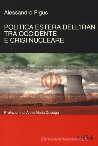 Politica estera dell'Iran tra Occidente e crisi nucleare di Alessandro Figus edito da Eurilink