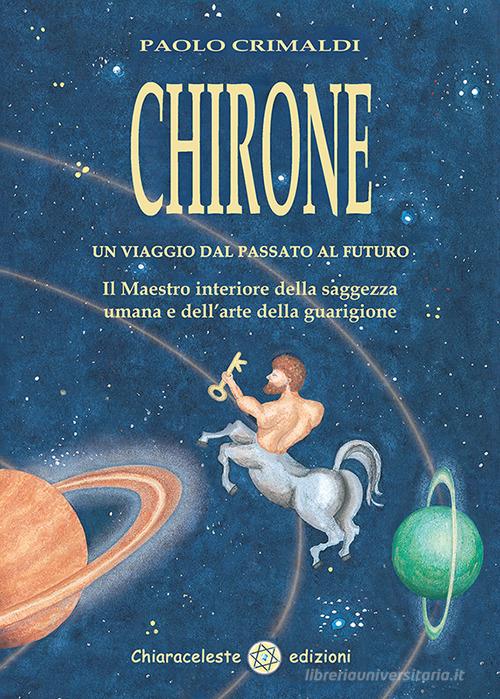 Chirone. Un viaggio dal passato al futuro di Paolo Crimaldi edito da Chiaraceleste
