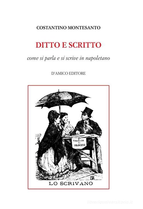 Ditto e scritto. Come si parla e si scrive in napoletano di Costantino Montesanto edito da D'Amico Editore