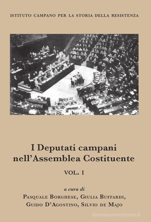 I deputati campani nell'Assemblea Costituente vol. 1 di Pasquale Borghese, Giulia Buffardi, Guido D'Agostino edito da La valle del tempo