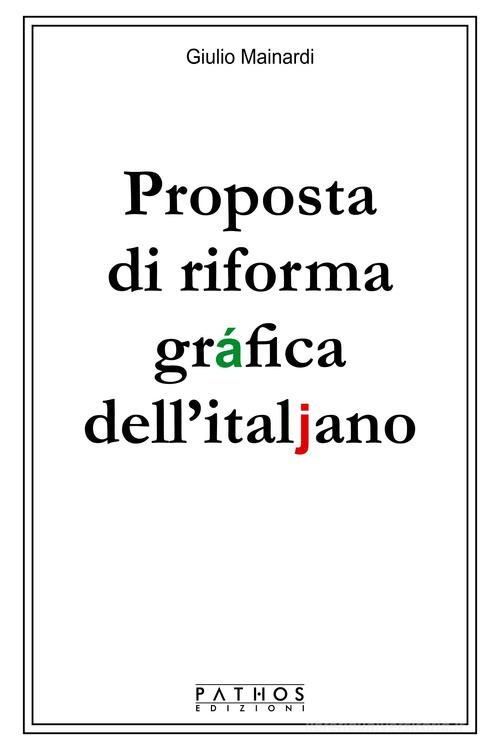 Proposta di riforma gráfica dell'italjano di Giulio Mainardi edito da Pathos Edizioni
