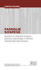 Famiglie sospese. Quaderno di riflessione teologico-pastorale sulla famiglia in difficoltà nell'Italia delle false partenze edito da EDB