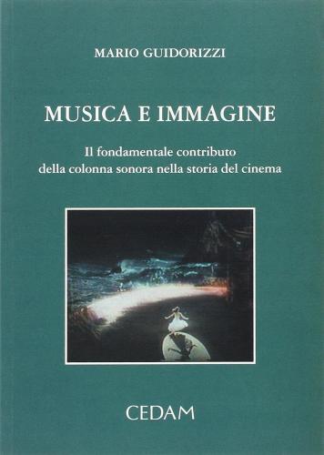 Musica e immagine. Il fondamentale contributo della colonna sonora nella storia del cinema di Mario Guidorizzi edito da CEDAM