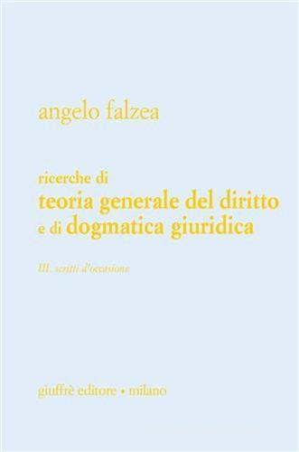 Ricerche di teoria generale del diritto e di dogmatica giuridica vol.3 di Angelo Falzea edito da Giuffrè