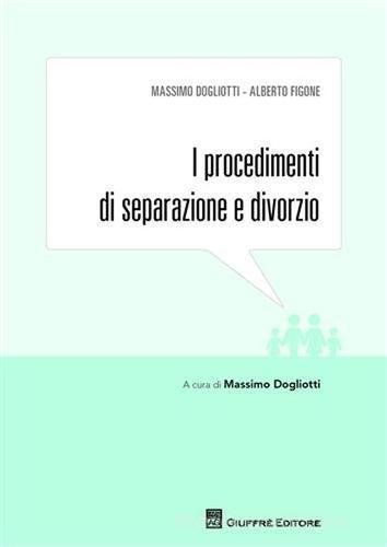 I procedimenti di separazione e divorzio di Massimo Dogliotti, Alberto Figone edito da Giuffrè