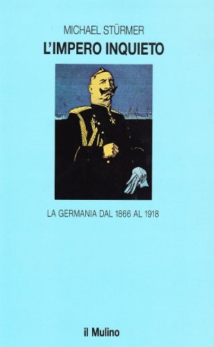 L' impero inquieto. La Germania dal 1866 al 1918 di Michael Stürmer edito da Il Mulino