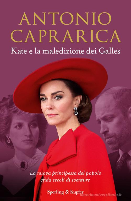 Kate e la maledizione dei Galles. La nuova principessa del popolo sfida secoli di sventure di Antonio Caprarica edito da Sperling & Kupfer