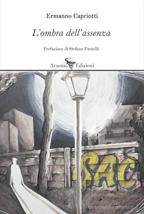 L' ombra dell'assenza di Ermanno Capriotti edito da Arsenio Edizioni