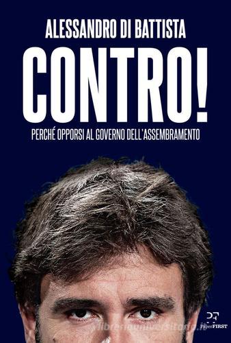 Contro! Perché opporsi al governo dell'assembramento di Alessandro Di Battista edito da PaperFIRST