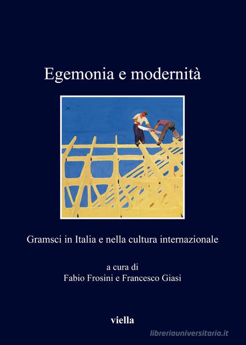 Egemonia e modernità. Gramsci in Italia e nella cultura internazionale edito da Viella
