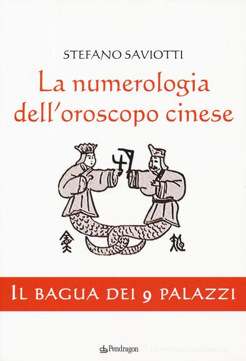 La numerologia dell'oroscopo cinese. Il bagua dei 9 palazzi di Stefano Saviotti edito da Pendragon