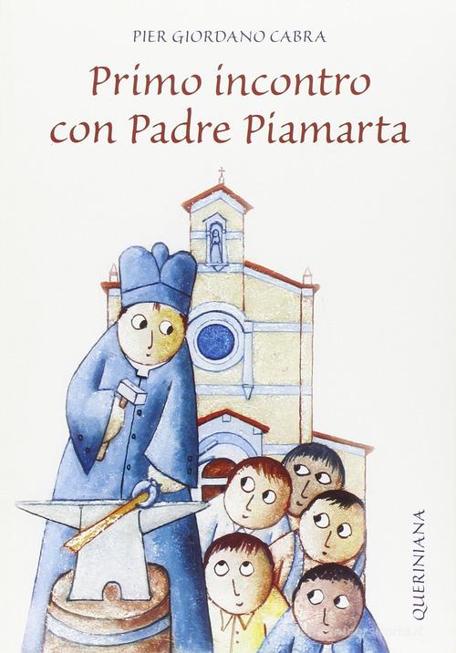 Primo incontro con padre Piamarta. Ediz. illustrata di Pier Giordano Cabra edito da Queriniana