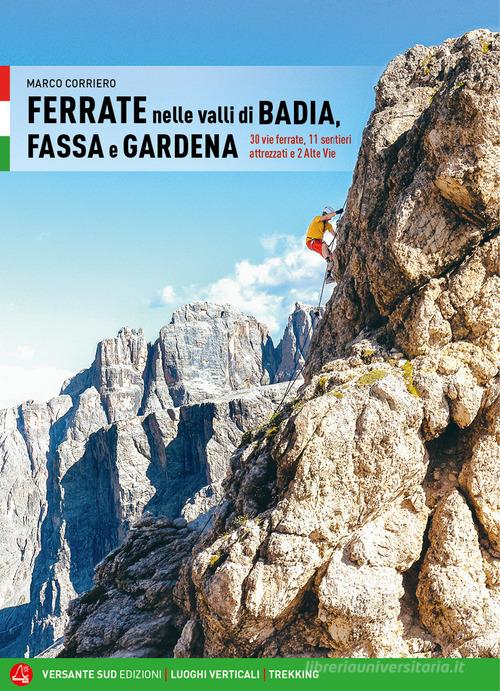 Ferrate nelle valli di Badia, Fassa e Gardena. 30 vie ferrate, 11 sentieri attrezzati e 2 alte vie di Marco Corriero edito da Versante Sud