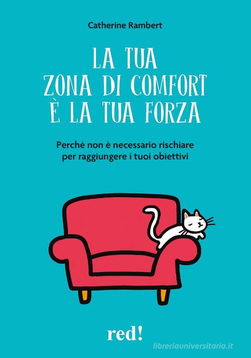 La tua zona di comfort è la tua forza. Perché non è necessario rischiare per raggiungere i tuoi obiettivi di Catherine Rambert edito da Red Edizioni