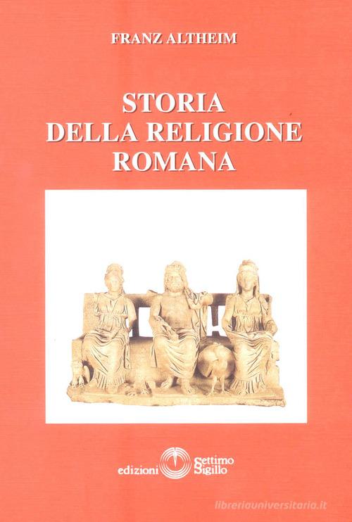Storia della religione romana di Franz Altheim edito da Settimo Sigillo-Europa Lib. Ed