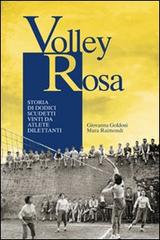 Volley Rosa. Storia di dodici scudetti vinti da atlete dilettanti di Giovanna Goldoni, Mara Raimondi edito da Edizioni Artestampa