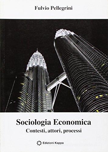 Sociologia economica. Contesti, attori, processi di Fulvio Pellegrini edito da Kappa