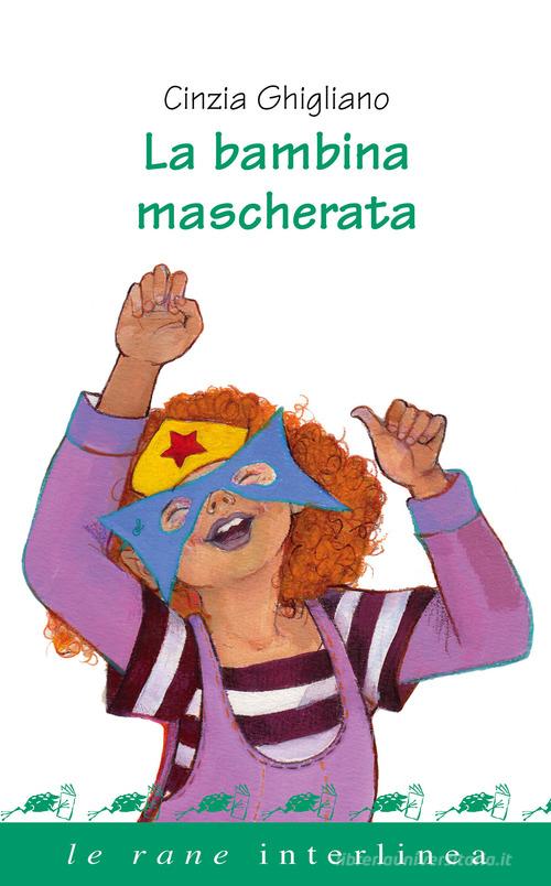 La bambina mascherata. Ediz. a colori di Cinzia Ghigliano edito da Interlinea