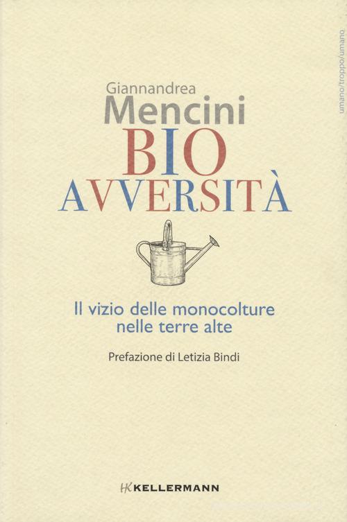 Bioavversità. Il vizio delle monocolture nelle terre alte di Giannandrea Mencini edito da Kellermann Editore