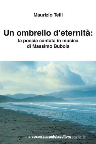 Un ombrello d'eternità. La poesia cantata in musica di Massimo Bubola di Maurizio Telli edito da Serra Tarantola